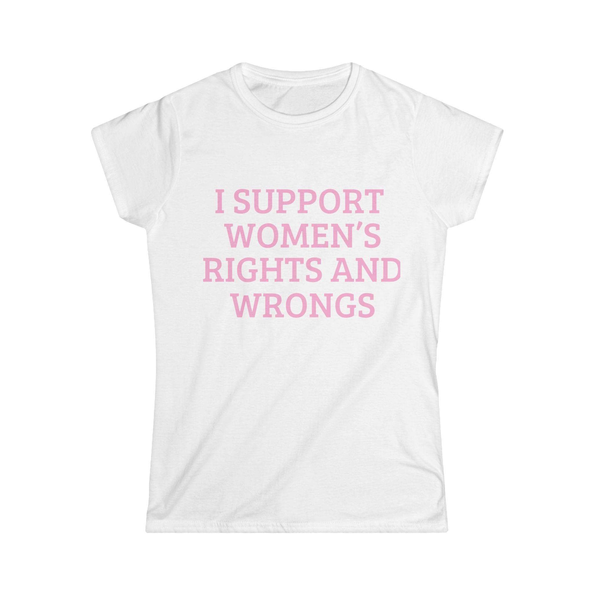 Women's Tee — "I Support Women's Rights and Wrongs" Pink Slogan Shirt
