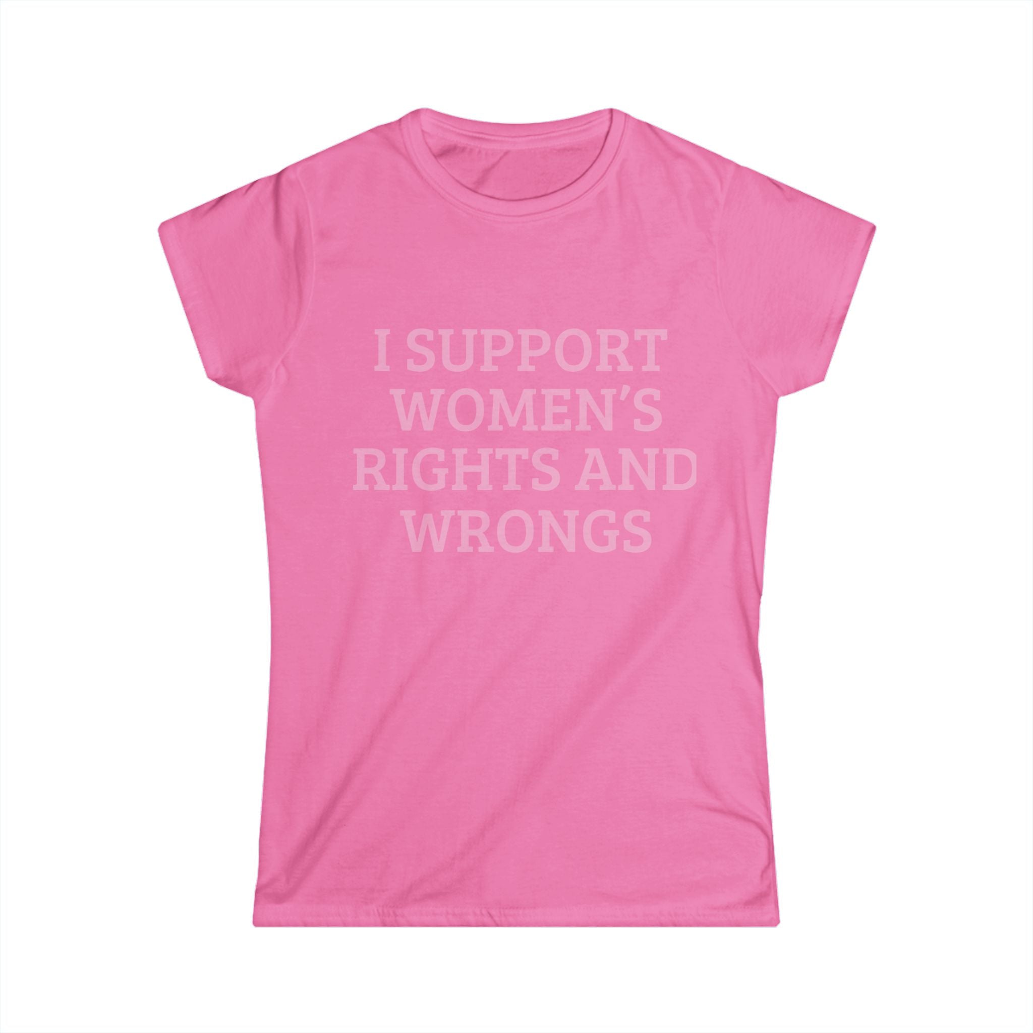 Women's Tee — "I Support Women's Rights and Wrongs" Pink Slogan Shirt